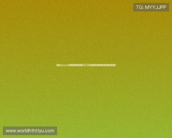 使用kaiyun体育手机登录快速获取2026世界杯比赛精彩瞬间与专业赛事分析内容